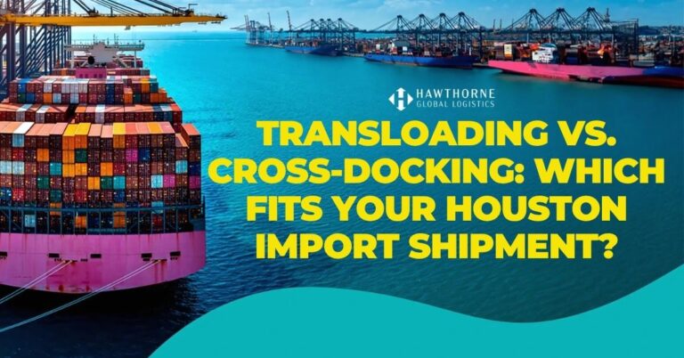 Transloading vs. Cross-Docking: Which Fits Your Houston Import Shipment?